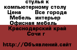 стулья к компьютерному столу › Цена ­ 1 - Все города Мебель, интерьер » Офисная мебель   . Краснодарский край,Сочи г.